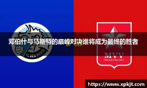 邓伯什与马斯特的巅峰对决谁将成为最终的胜者